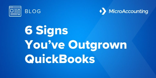 6 Signs You've Outgrown QuickBooks - Micro Accounting