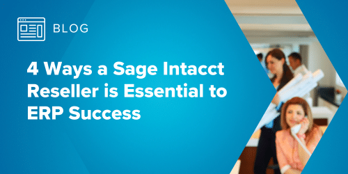 4 Ways a Sage Intacct Reseller is Essential to ERP Success - MicroAccounting